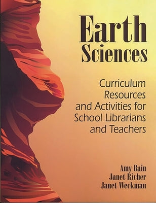 Earth Sciences: Curriculum Resources and Activities for School Librarians and Teachers by Bain, Amy