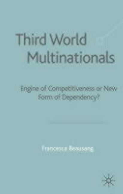Third World Multinationals: Engine of Competitiveness or New Form of Dependency? by Beausang, F.