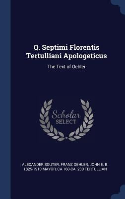 Q. Septimi Florentis Tertulliani Apologeticus: The Text of Oehler by Souter, Alexander