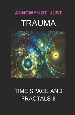 Trauma: Time Space and Fractals II by St Just, Anngwyn