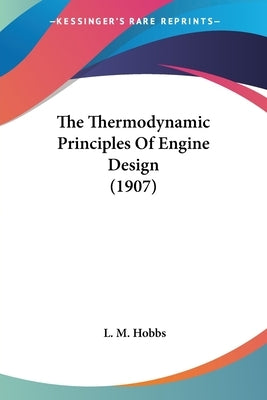 The Thermodynamic Principles Of Engine Design (1907) by Hobbs, L. M.