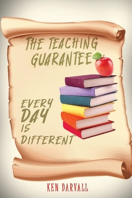 The Teaching Guarantee: Each Day is Different by Darvall, Ken