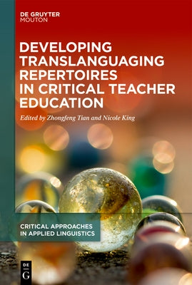 Developing Translanguaging Repertoires in Critical Teacher Education by Tian, Zhongfeng