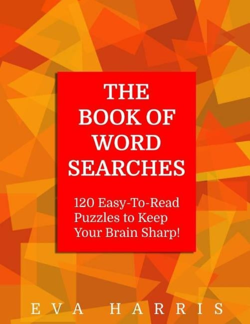 The Book of Word Searches: 120 Easy-to-Read Puzzles to Keep Your Brain Sharp by Harris, Eva