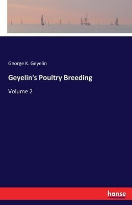 Geyelin's Poultry Breeding: Volume 2 by Geyelin, George K.