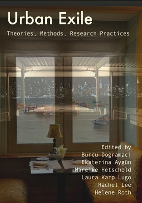 Urban Exile: Theories, Methods, Research Practices by Dogramaci, Burcu