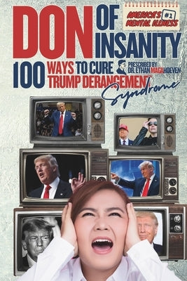 Don of Insanity: 100 Ways to Cure Trump Derangement Syndrome: A Handy Guide for Battling America's #1 Mental Illness by Magahoeven, Ethan