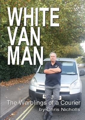 White Van Man: The Warblings of a Courier by Nicholls, Chris