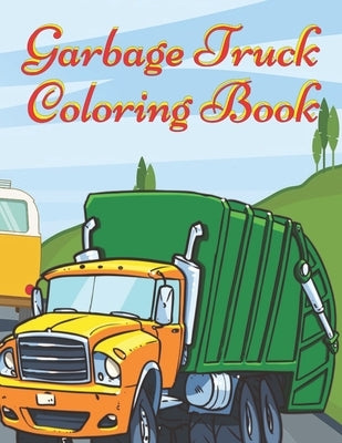 Garbage Truck Coloring Book: Activity Book for Kids Mazes, Coloring Dump Trucks, Garbage Trucks, and More For Kids Who Love Trucks and Mazes Ages 2 by Coloring Book, Zeen