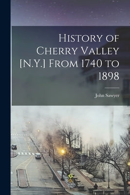 History of Cherry Valley [N.Y.] From 1740 to 1898 by Sawyer, John