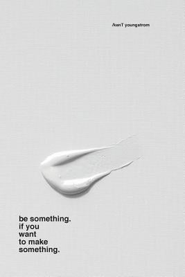 be something. if you want to make something. by Cassera, Melissa