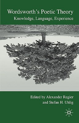 Wordsworth's Poetic Theory: Knowledge, Language, Experience by Regier, A.