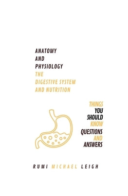 Anatomy and physiology: The digestive system and nutrition by Leigh, Rumi Michael