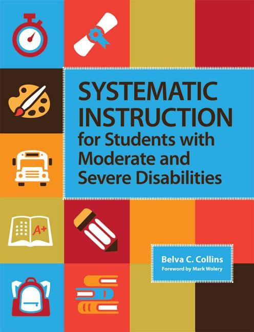 Systematic Instruction for Students with Moderate and Severe Disabilities by Collins, Belva C.