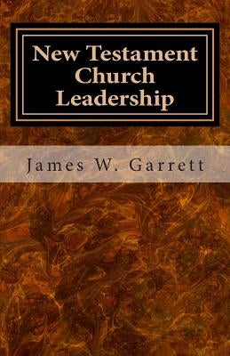 New Testament Church Leadership by Garrett, James W.