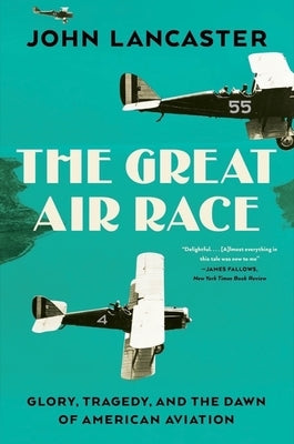 The Great Air Race: Glory, Tragedy, and the Dawn of American Aviation by Lancaster, John