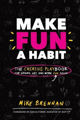 Make Fun a Habit: The Creative PLAYbook for Making Life and Work Fun Again by Brennan, Mike