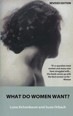 What Do Women Want?: Exploding the Myth of Dependency by Eichenbaum, Luise