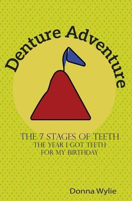 Denture Adventure: The year I got teeth for my birthday by Wylie, Rick