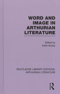 Word and Image in Arthurian Literature by Busby, Keith
