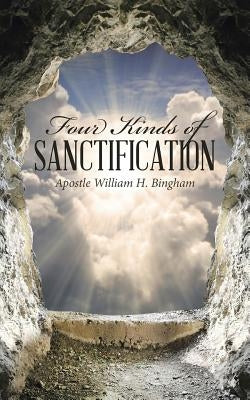 Four Kinds Of Sanctification by Bingham, Apostle William H.
