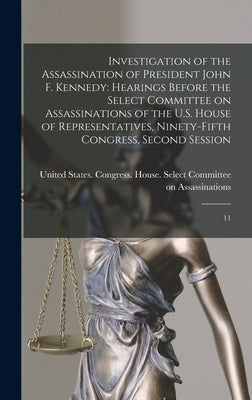 Investigation of the Assassination of President John F. Kennedy: Hearings Before the Select Committee on Assassinations of the U.S. House of Represent by United States Congress House Selec