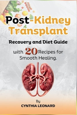 Post Kidney Transplant Recovery And Diet Guide: With 20 Recipes For Smooth Healing. by Leonard, Cynthia