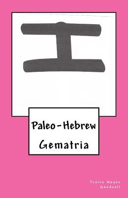 Paleo-Hebrew: Gematria by Goodsell, Travis Wayne