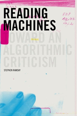 Reading Machines: Toward and Algorithmic Criticism by Ramsay, Stephen
