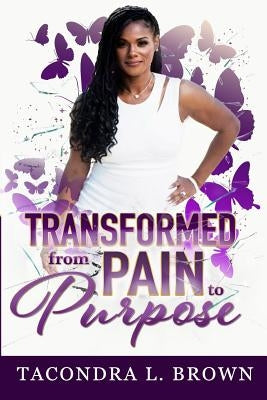 Transformed from Pain to Purpose by Brown, Tacondra L.