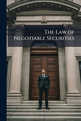 The Law of Negotiable Securities: Six Lectures Delivered at the Request of the Council of Legal Education by Willis, William