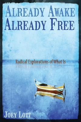 Already Awake, Already Free: Radical Explorations Of What Is by Lott, Joey