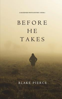 Before He Takes (A Mackenzie White Mystery-Book 4) by Pierce, Blake