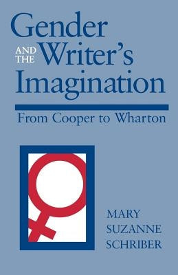 Gender and the Writer's Imagination: From Cooper to Wharton by Schriber, Mary Suzanne
