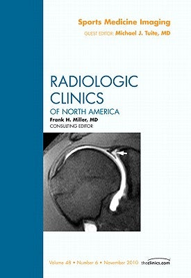 Sports Medicine Imaging, an Issue of Radiologic Clinics of North America: Volume 48-6 by Tuite, Michael
