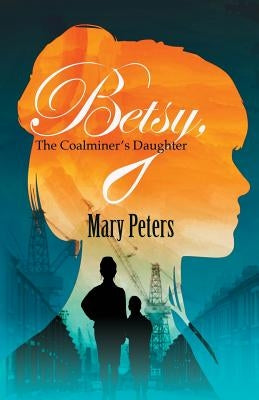 Betsy, The Coalminer's Daughter by Peters, Mary
