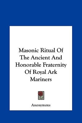 Masonic Ritual Of The Ancient And Honorable Fraternity Of Royal Ark Mariners by Anonymous