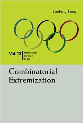 Combinatorial Extremization: In Mathematical Olympiad and Competitions by Feng, Yuefeng