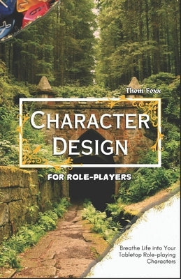 Character Design for Role-players: Breathe Life into Your Tabletop Role-playing Characters by Foxx, Thom
