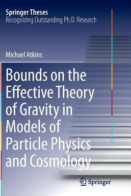Bounds on the Effective Theory of Gravity in Models of Particle Physics and Cosmology by Atkins, Michael