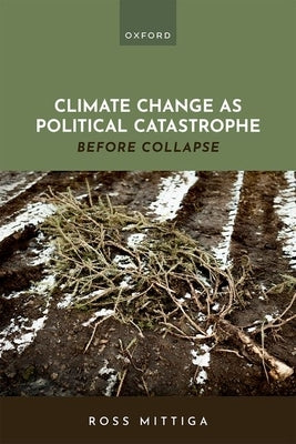 Climate Change as Political Catastrophe: Before Collapse by Mittiga, Ross