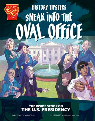 History Tipsters Sneak Into the Oval Office: The Inside Scoop on the U.S. Presidency by Hoena, Blake