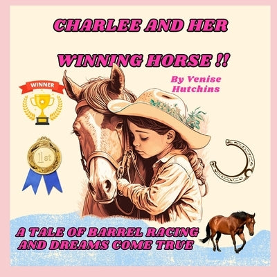 Charlee and Her Winning Horse: The Tale of Barrel Racing and Dreams Come True by Hutchins, Venise