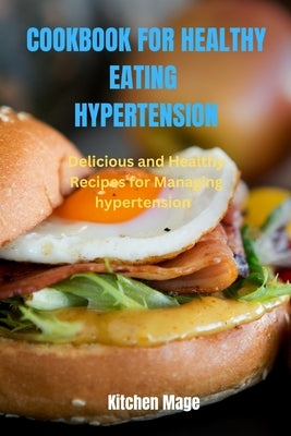 Cookbook for Healthy Eating Hypertension: Delicious and Healthy Recipes for Managing Hypertension by Mage, Kitchen