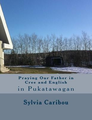 Praying Our Father in Cree and English: in Pukatawagan by Caribou, Sylvia