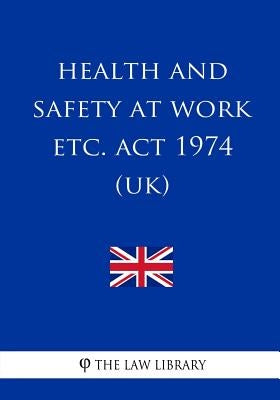 Health and Safety at Work etc. Act 1974 (UK) by The Law Library