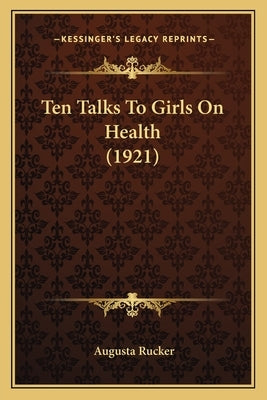 Ten Talks To Girls On Health (1921) by Rucker, Augusta