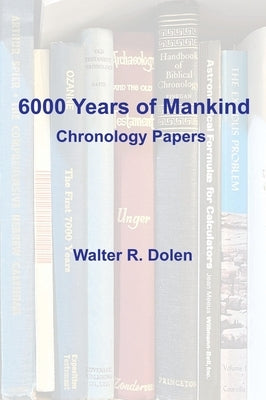 6000 Years of Mankind: Chronology Papers by Dolen, Walter R.