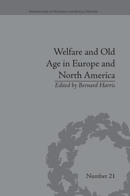 Welfare and Old Age in Europe and North America: The Development of Social Insurance by Harris, Bernard