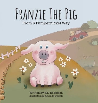 Franzie the Pig From 6 Pumpernickel Way by Robinson, B. L.